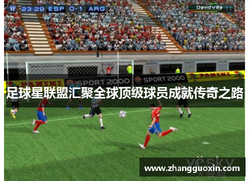足球星联盟汇聚全球顶级球员成就传奇之路